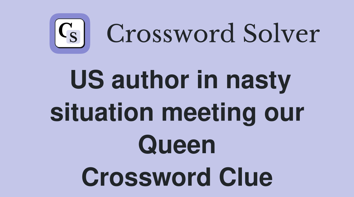 US author in nasty situation meeting our Queen Crossword Clue