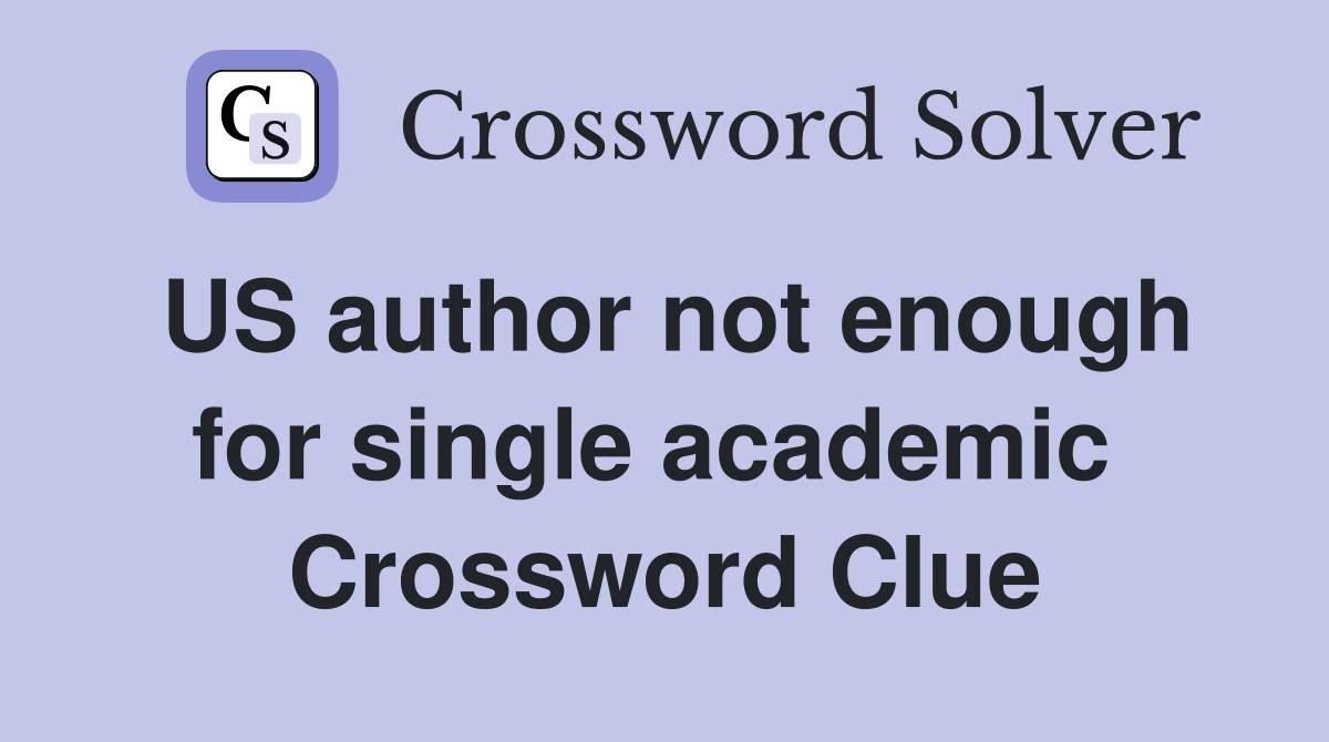 US author not enough for single academic  Crossword Clue