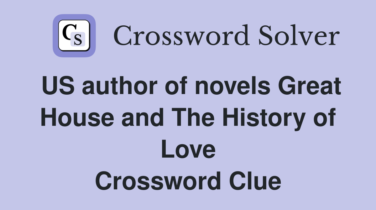 US author of novels Great House and The History of Love Crossword Clue
