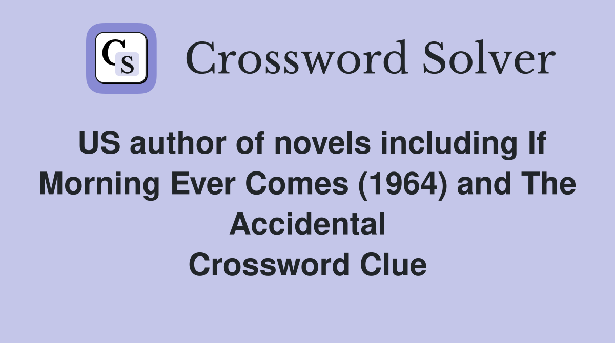 US author of novels including If Morning Ever Comes (1964) and The Accidental Crossword Clue
