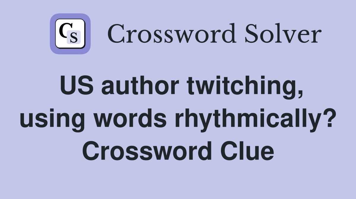 US author twitching, using words rhythmically? Crossword Clue
