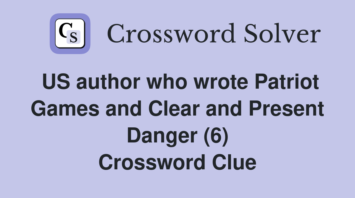 US author who wrote Patriot Games and Clear and Present Danger (6) Crossword Clue