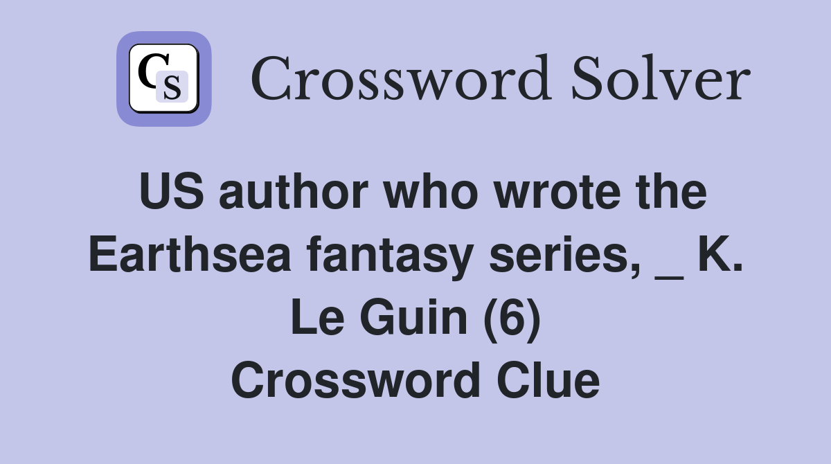 US author who wrote the Earthsea fantasy series, _ K. Le Guin (6) Crossword Clue