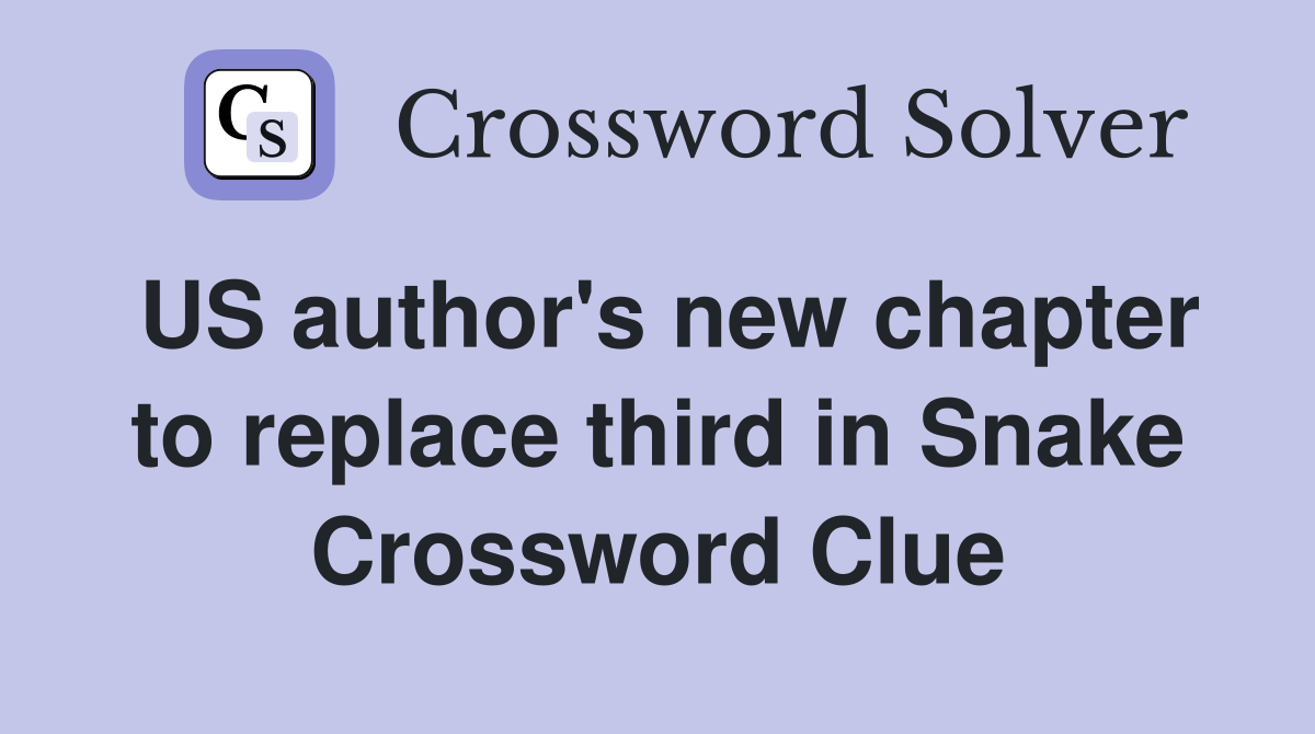 US author's new chapter to replace third in Snake Crossword Clue