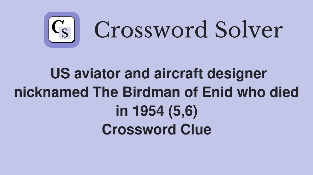 US aviator and aircraft designer nicknamed The Birdman of Enid who died in 1954 (5,6) Crossword Clue