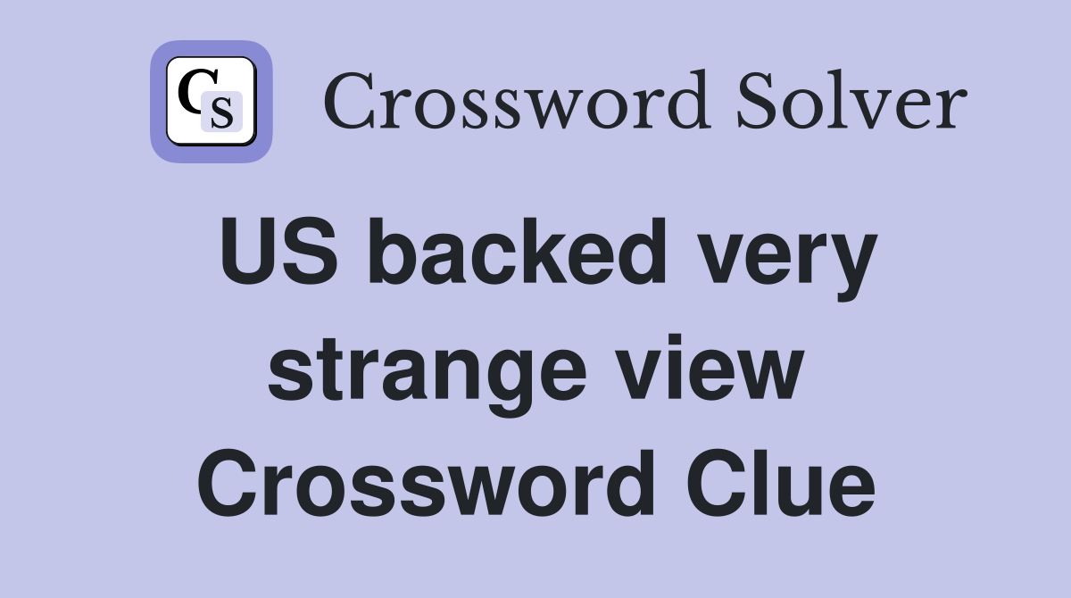 US backed very strange view Crossword Clue