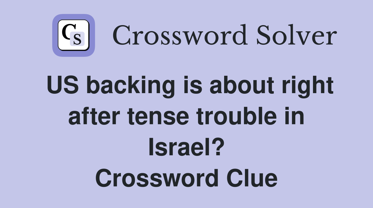 US backing is about right after tense trouble in Israel? Crossword Clue