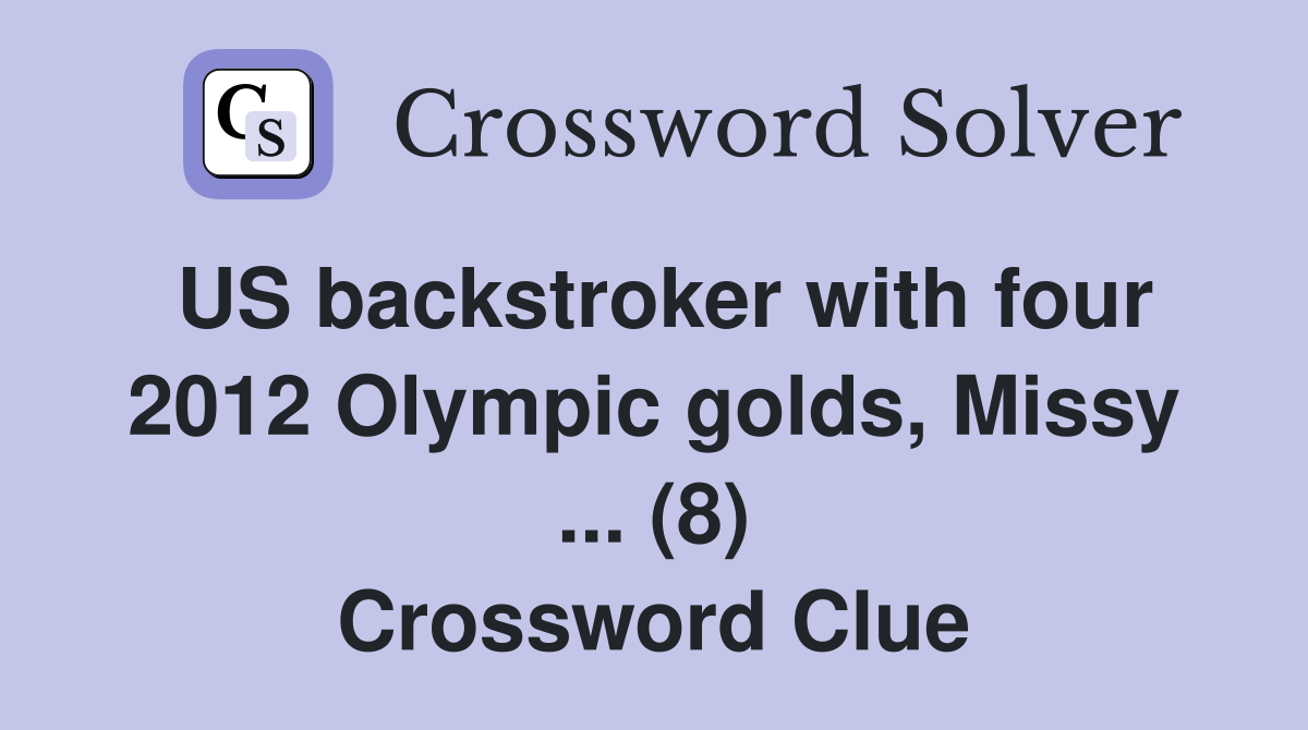 US backstroker with four 2012 Olympic golds, Missy ... (8) Crossword Clue
