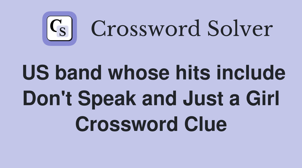 US band whose hits include Don't Speak and Just a Girl Crossword Clue