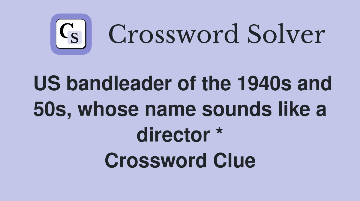 US bandleader of the 1940s and 50s, whose name sounds like a director * Crossword Clue