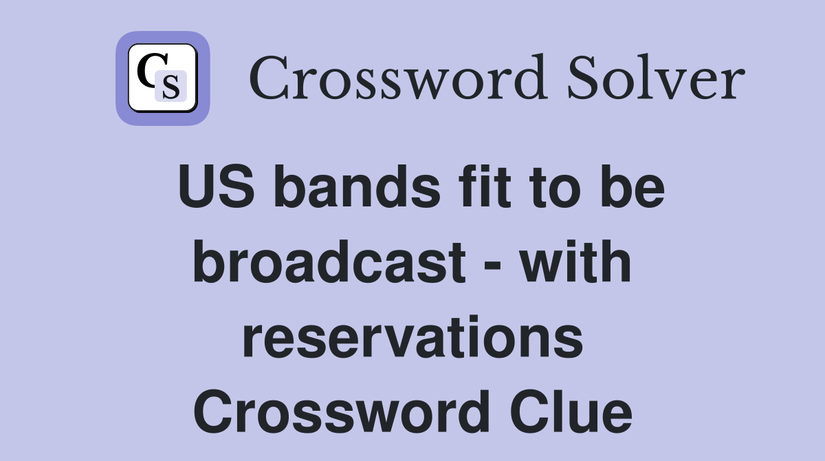 US bands fit to be broadcast - with reservations Crossword Clue