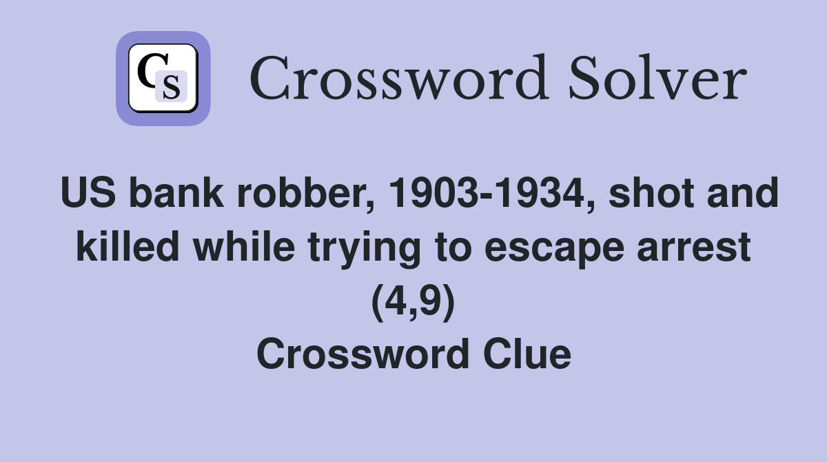 US bank robber, 1903-1934, shot and killed while trying to escape arrest (4,9) Crossword Clue