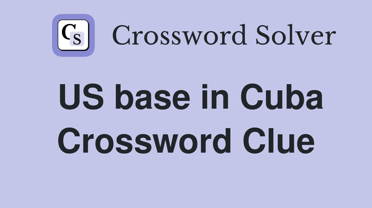 US base in Cuba Crossword Clue