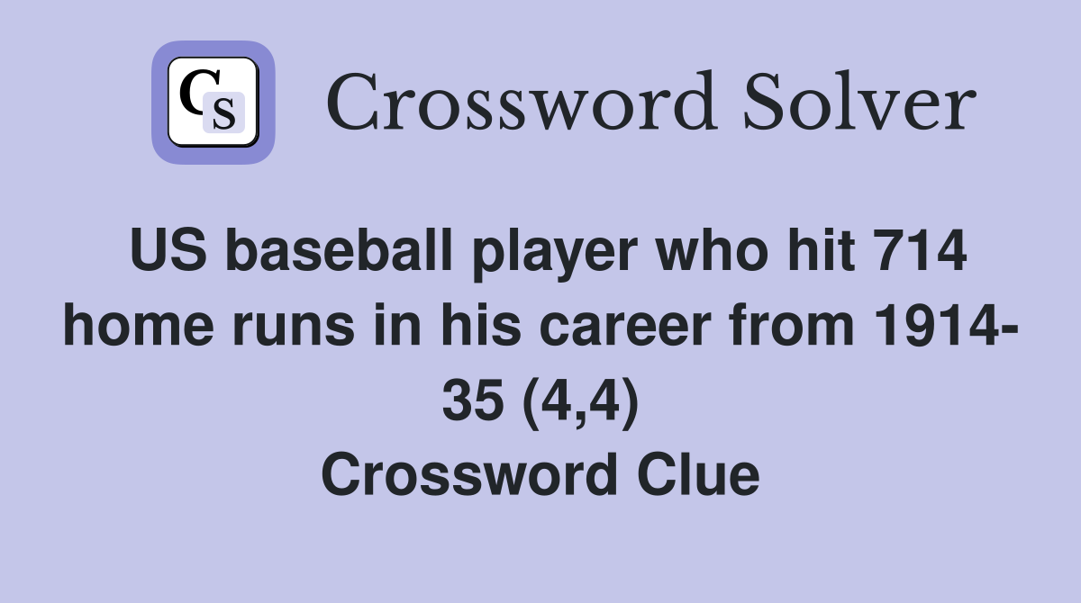 US baseball player who hit 714 home runs in his career from 1914- 35 (4,4) Crossword Clue