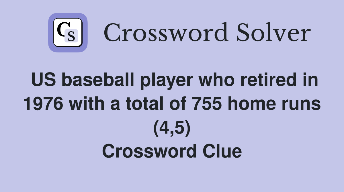 US baseball player who retired in 1976 with a total of 755 home runs (4,5) Crossword Clue