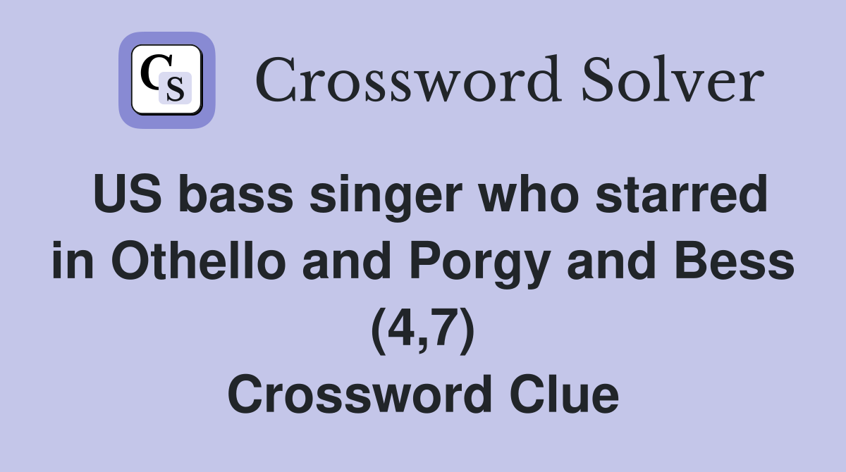 US bass singer who starred in Othello and Porgy and Bess (4,7) Crossword Clue