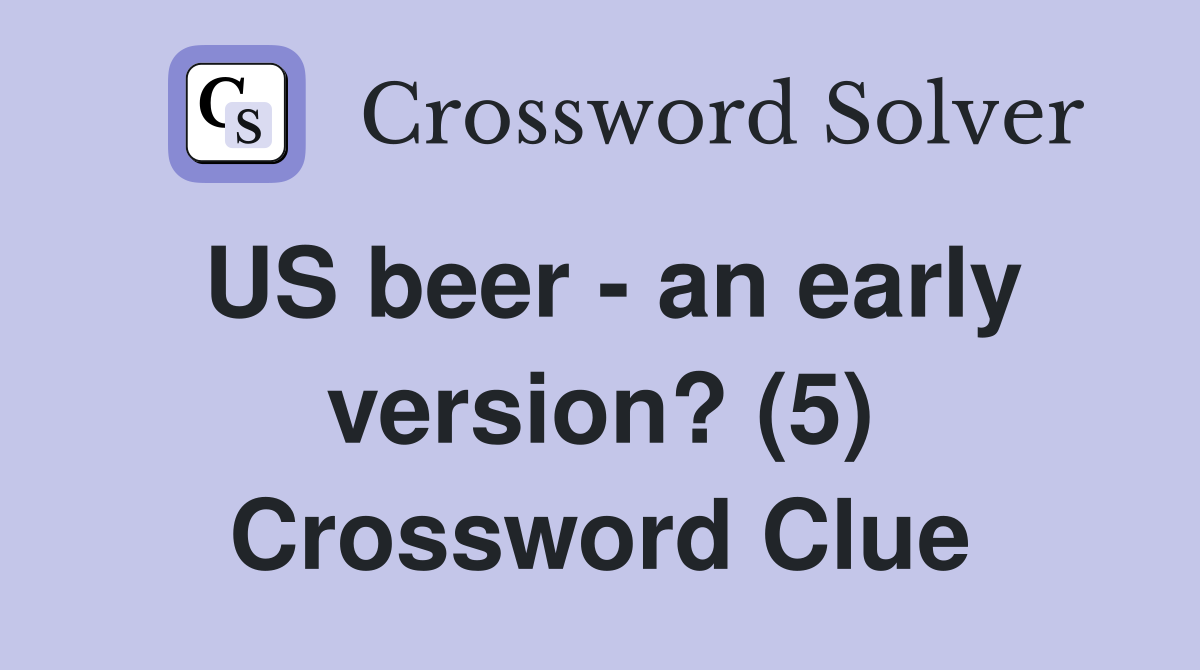 US beer - an early version? (5) Crossword Clue