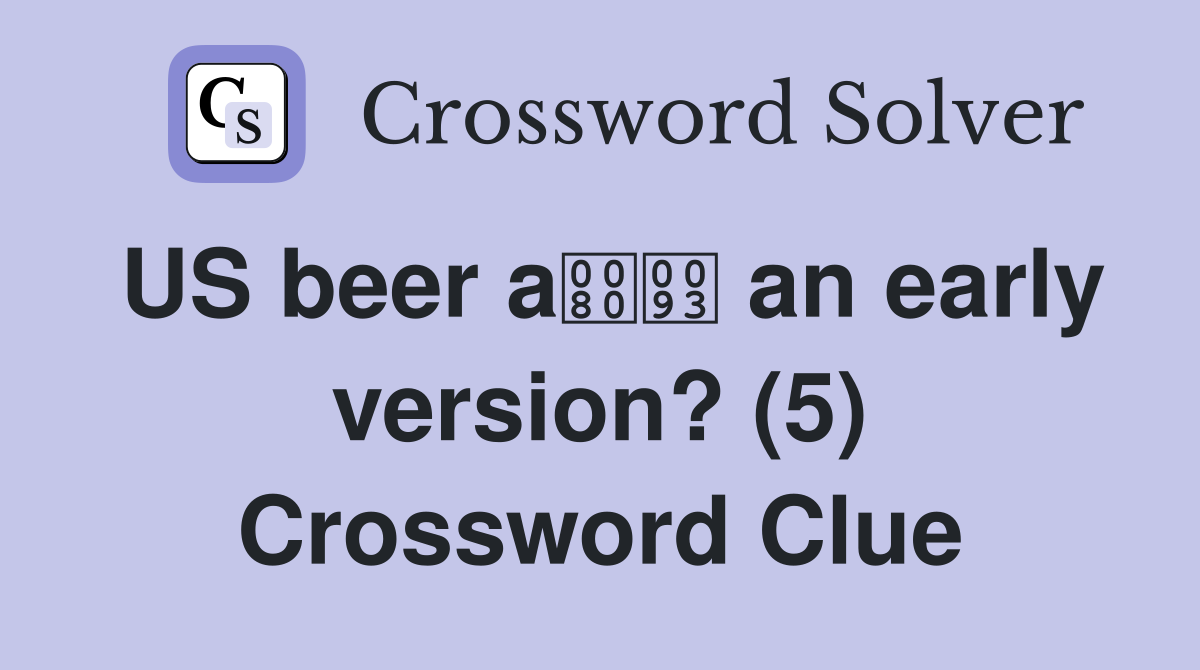 US beer a an early version? (5) Crossword Clue