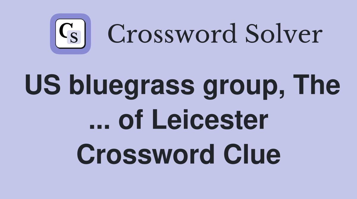 US bluegrass group, The ... of Leicester Crossword Clue