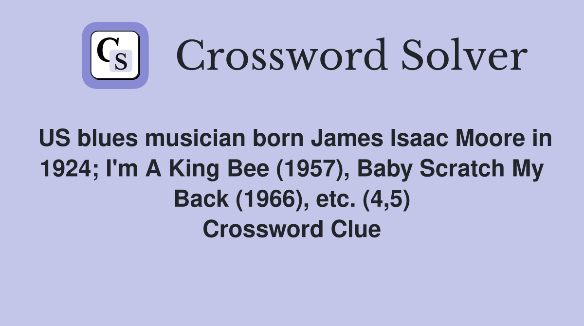 US blues musician born James Isaac Moore in 1924; I'm A King Bee (1957), Baby Scratch My Back (1966), etc. (4,5) Crossword Clue