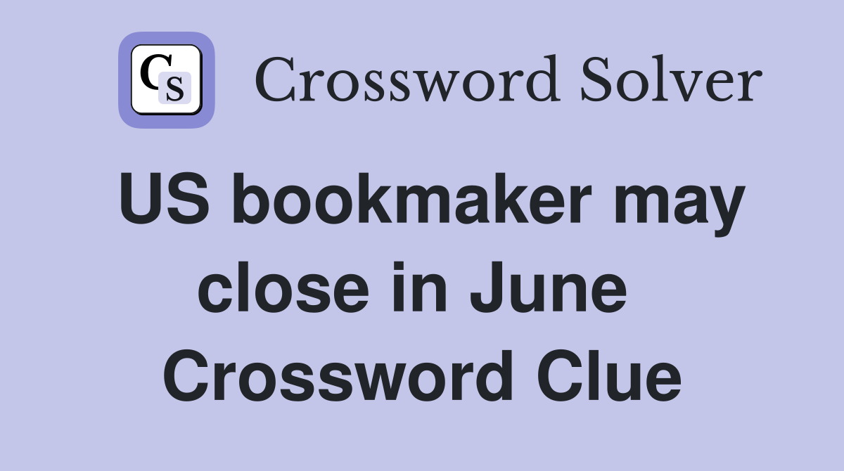 US bookmaker may close in June  Crossword Clue