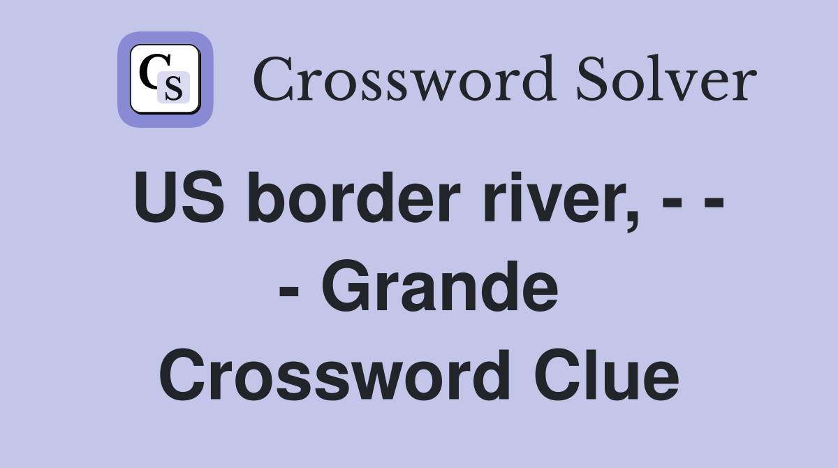 US border river, - - - Grande Crossword Clue