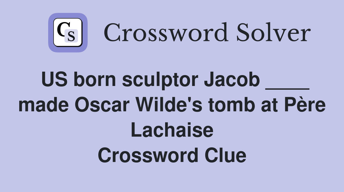 US born sculptor Jacob ____ made Oscar Wilde's tomb at Père Lachaise Crossword Clue
