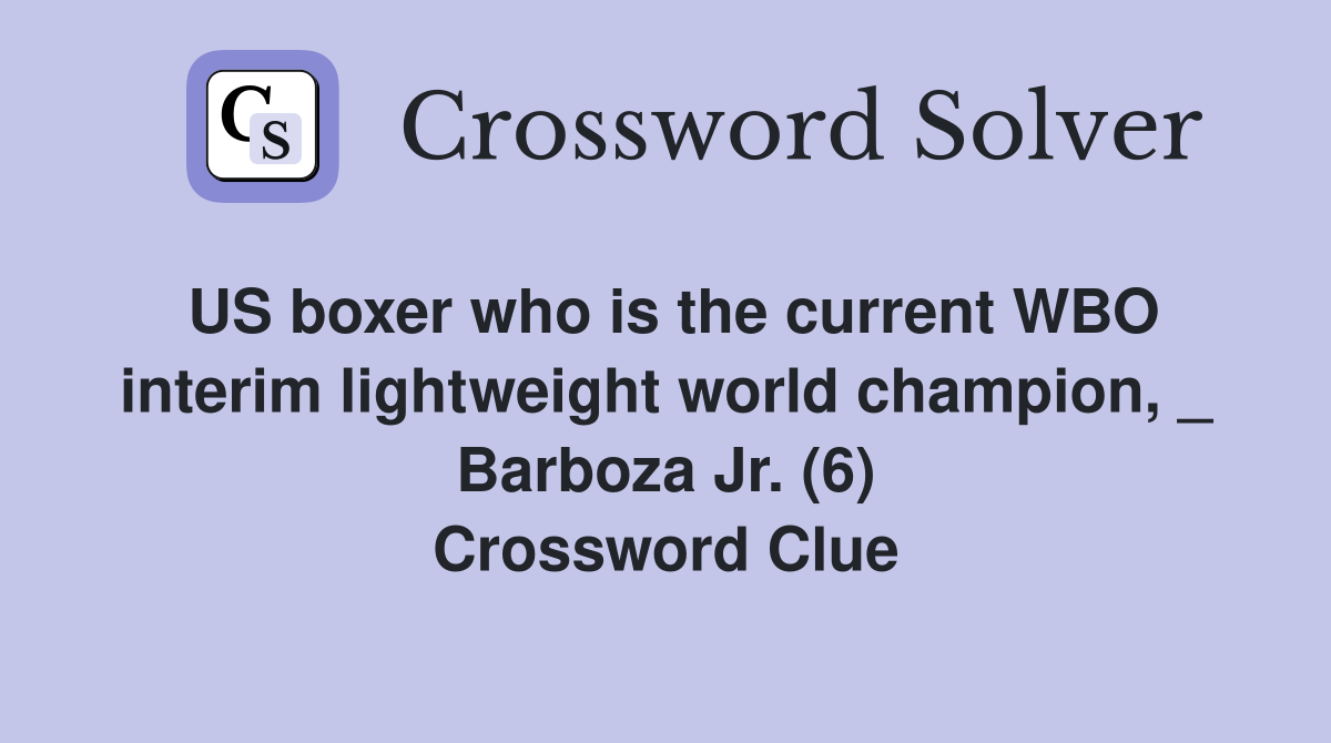 US boxer who is the current WBO interim lightweight world champion, _ Barboza Jr. (6) Crossword Clue