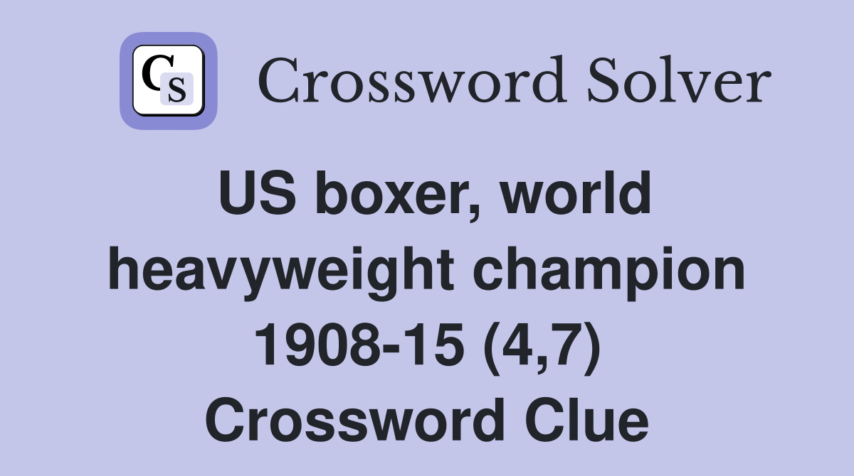 US boxer, world heavyweight champion 1908-15 (4,7) Crossword Clue