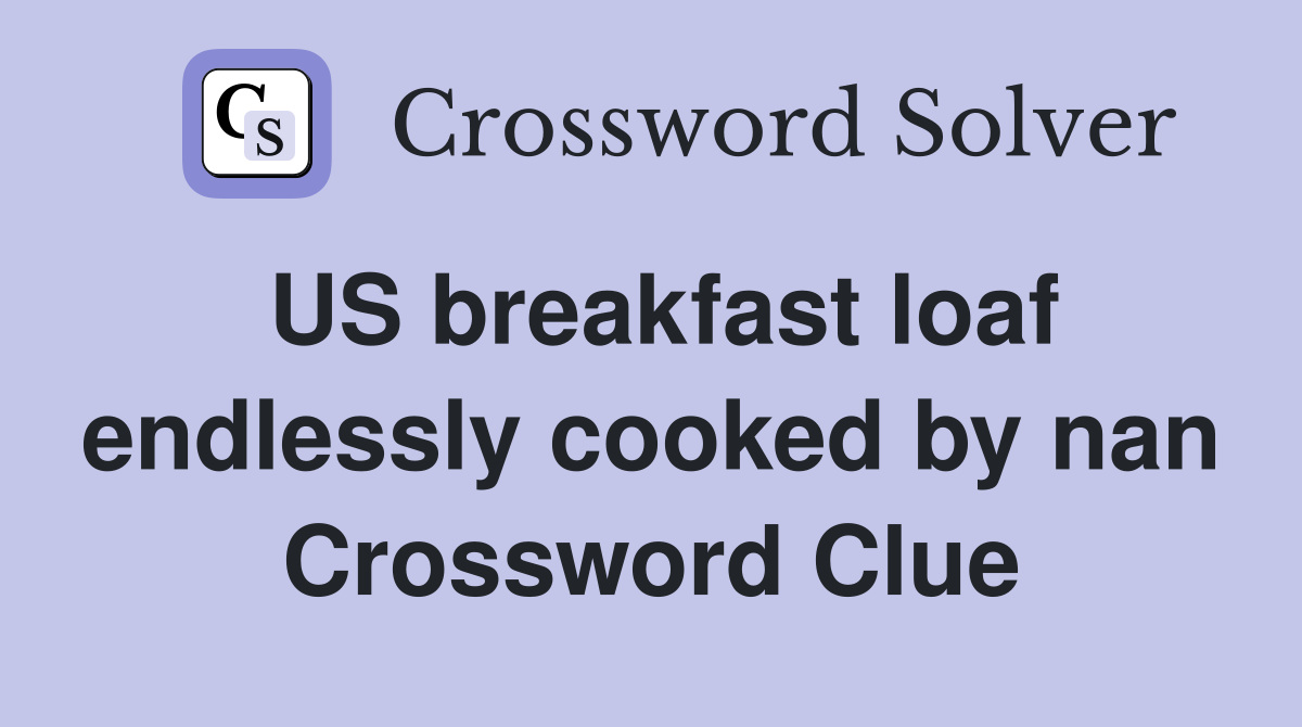 US breakfast loaf endlessly cooked by nan Crossword Clue