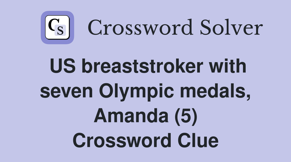 US breaststroker with seven Olympic medals, Amanda (5) Crossword Clue