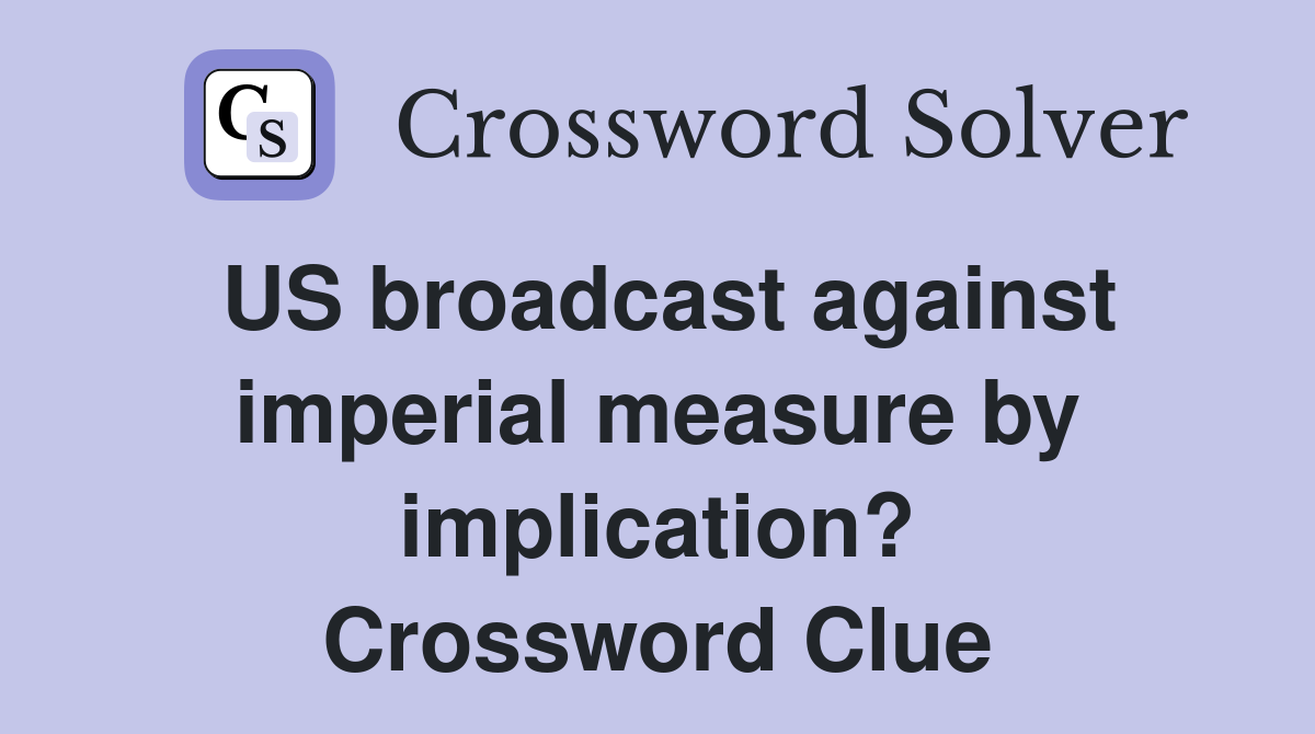 US broadcast against imperial measure by implication? Crossword Clue