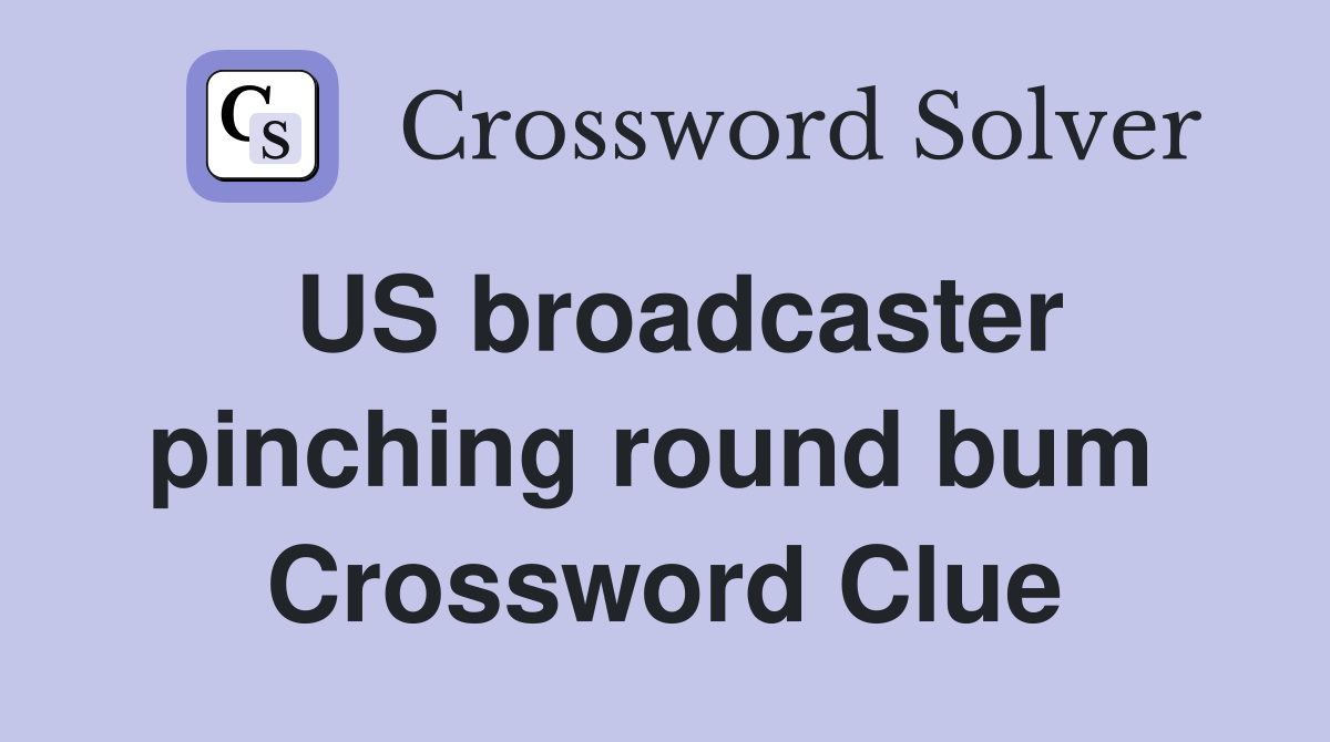 US broadcaster pinching round bum  Crossword Clue