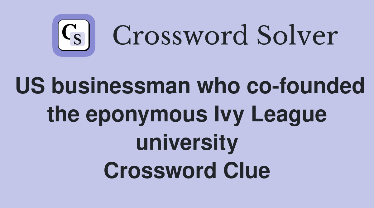 US businessman who co-founded the eponymous Ivy League university ...