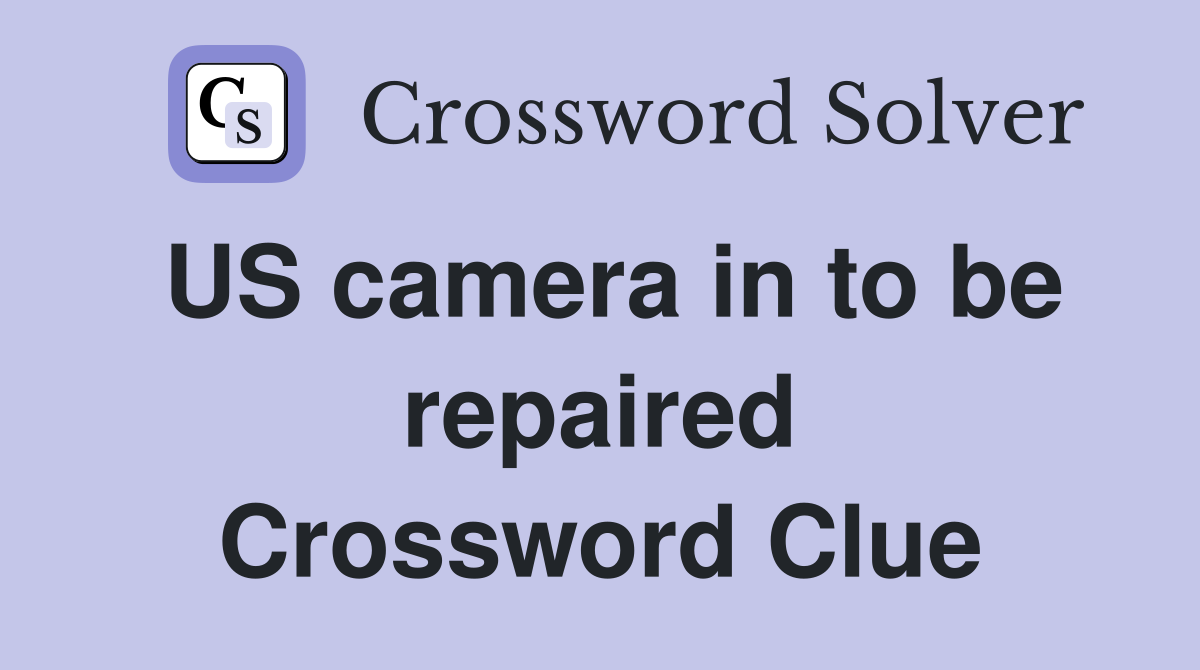 US camera in to be repaired Crossword Clue