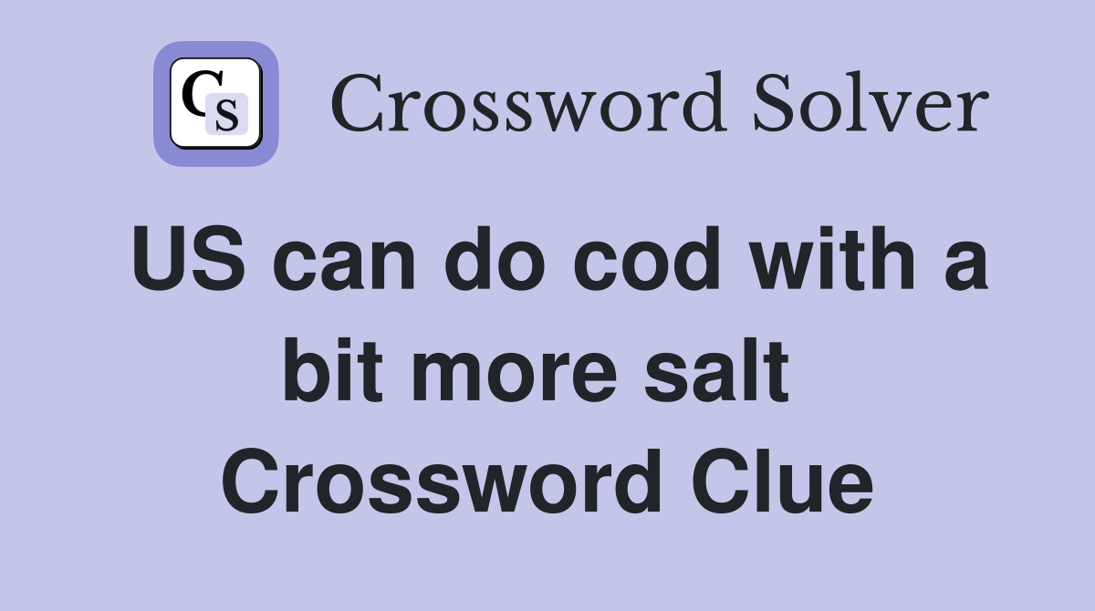US can do cod with a bit more salt  Crossword Clue