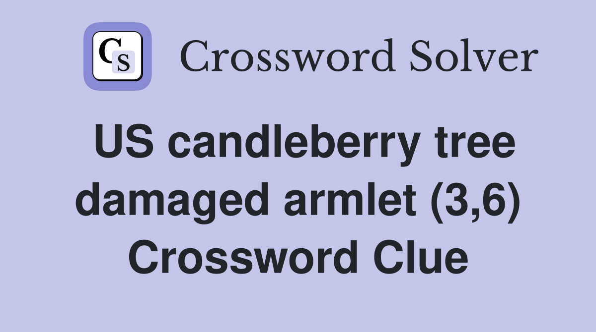 US candleberry tree damaged armlet (3,6) Crossword Clue