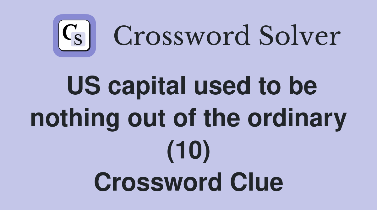 US capital used to be nothing out of the ordinary (10) Crossword Clue