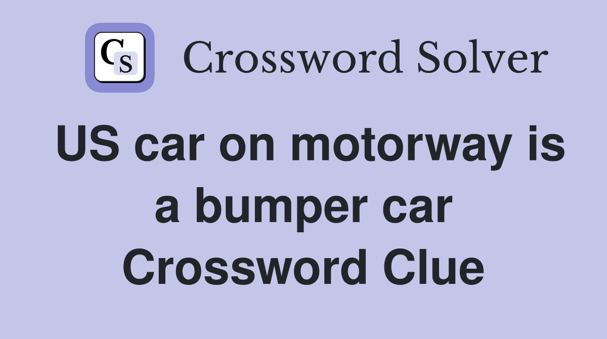 US car on motorway is a bumper car Crossword Clue