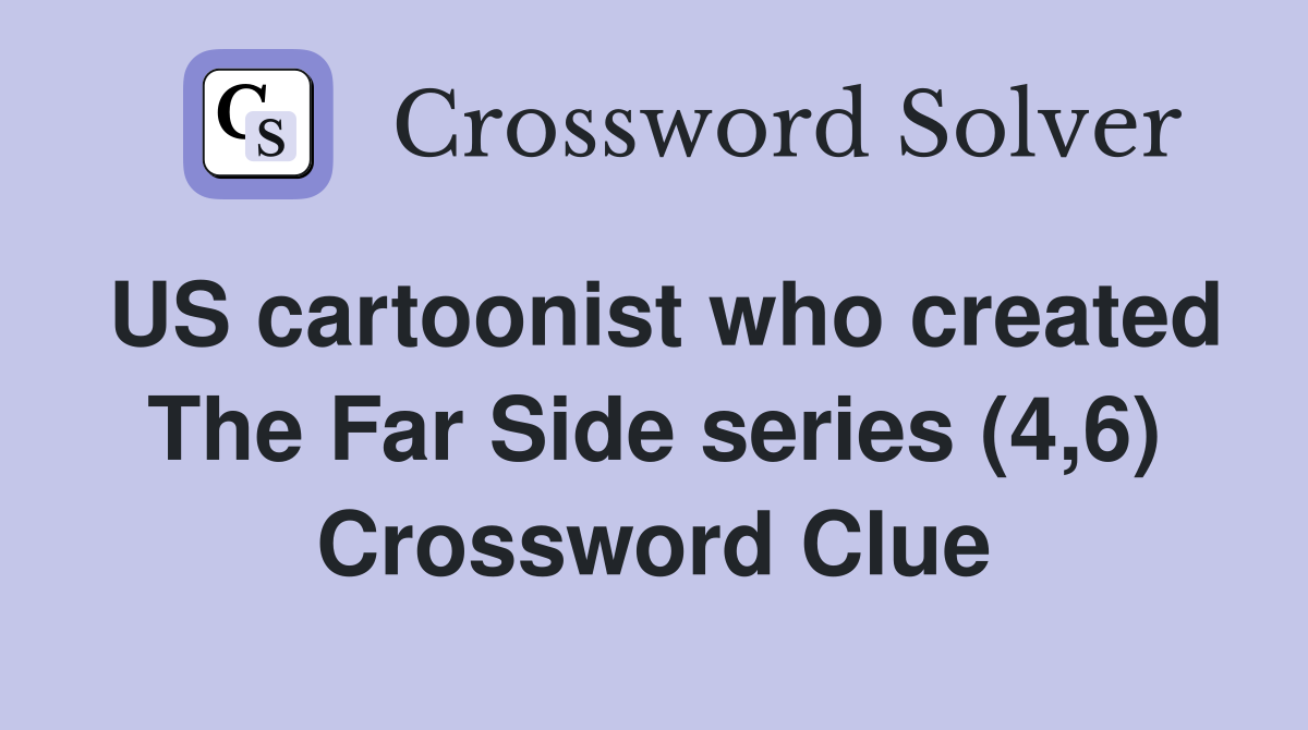 US cartoonist who created The Far Side series (4,6) Crossword Clue