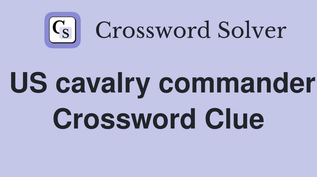 US cavalry commander Crossword Clue