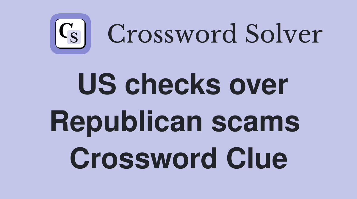 US checks over Republican scams  Crossword Clue