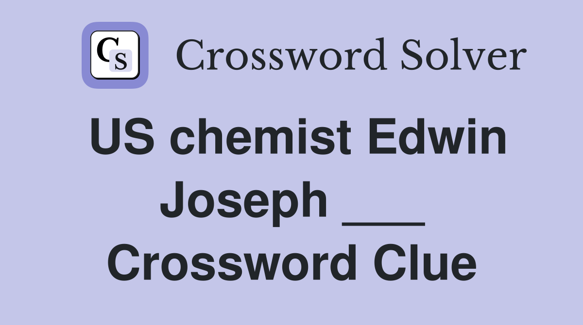 US chemist Edwin Joseph ___ Crossword Clue