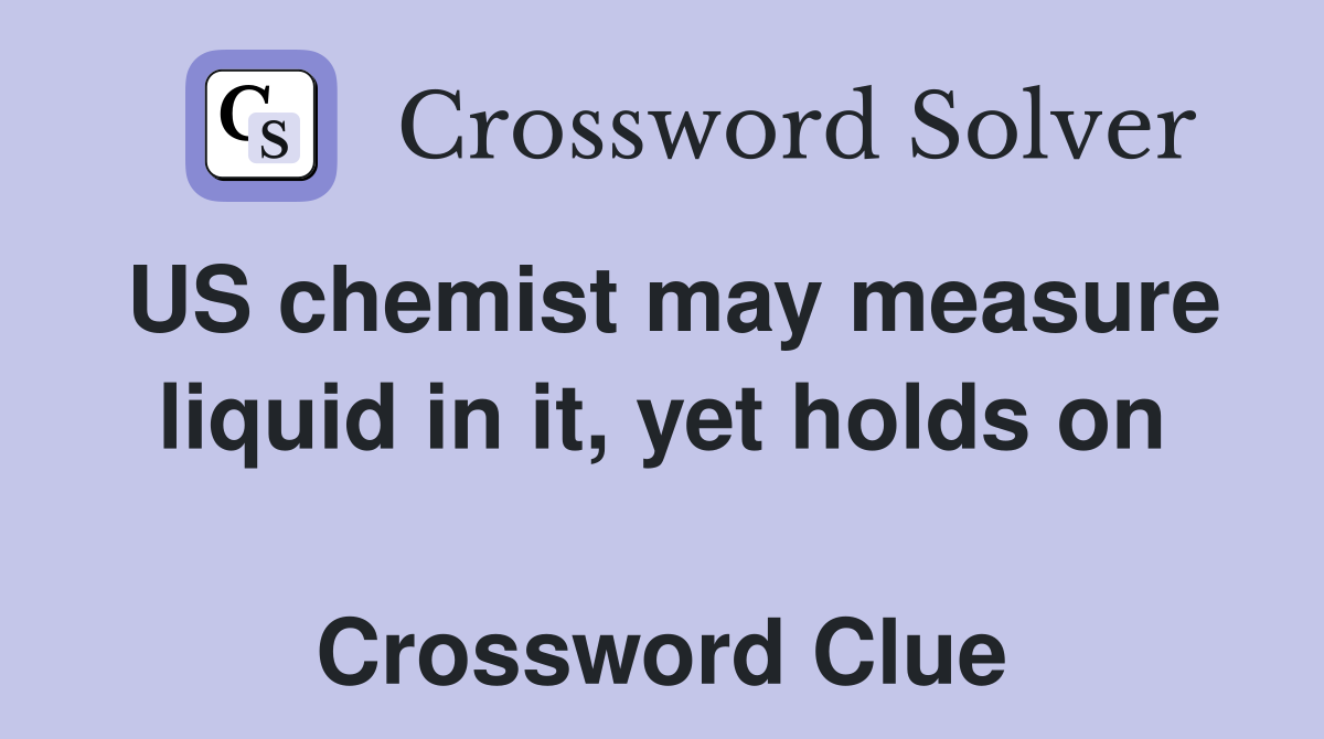 US chemist may measure liquid in it, yet holds on  Crossword Clue