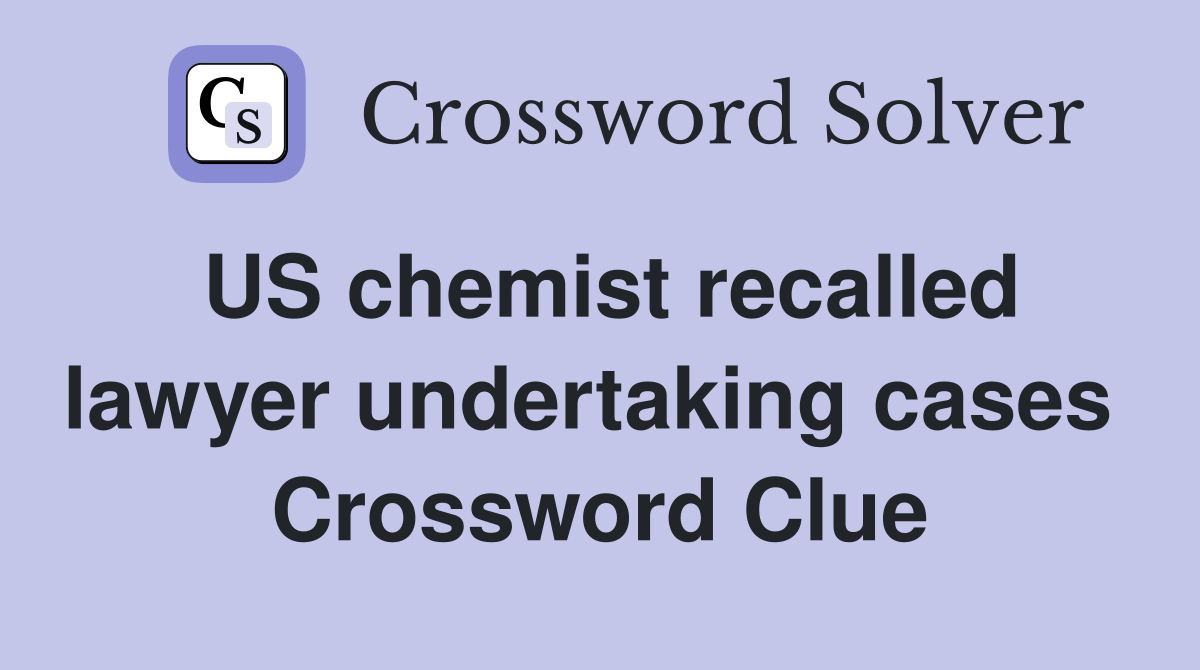 US chemist recalled lawyer undertaking cases  Crossword Clue