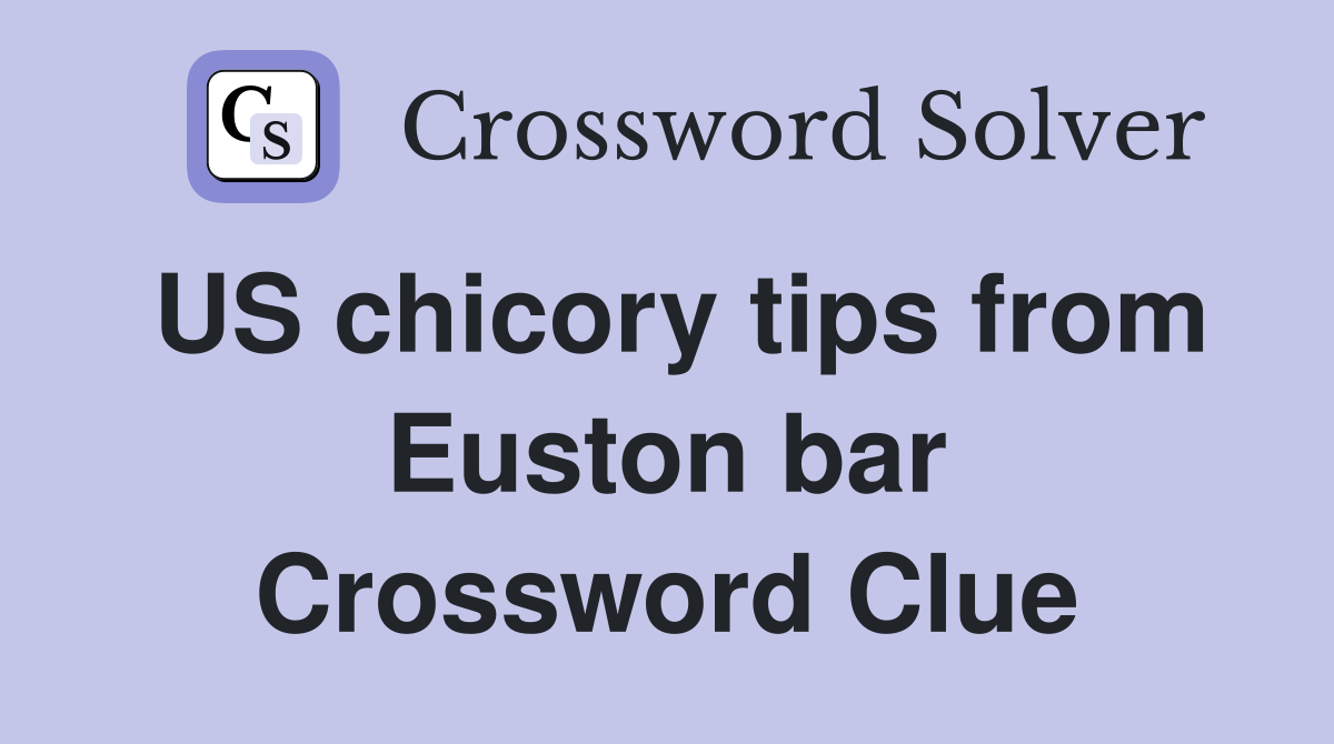 US chicory tips from Euston bar Crossword Clue