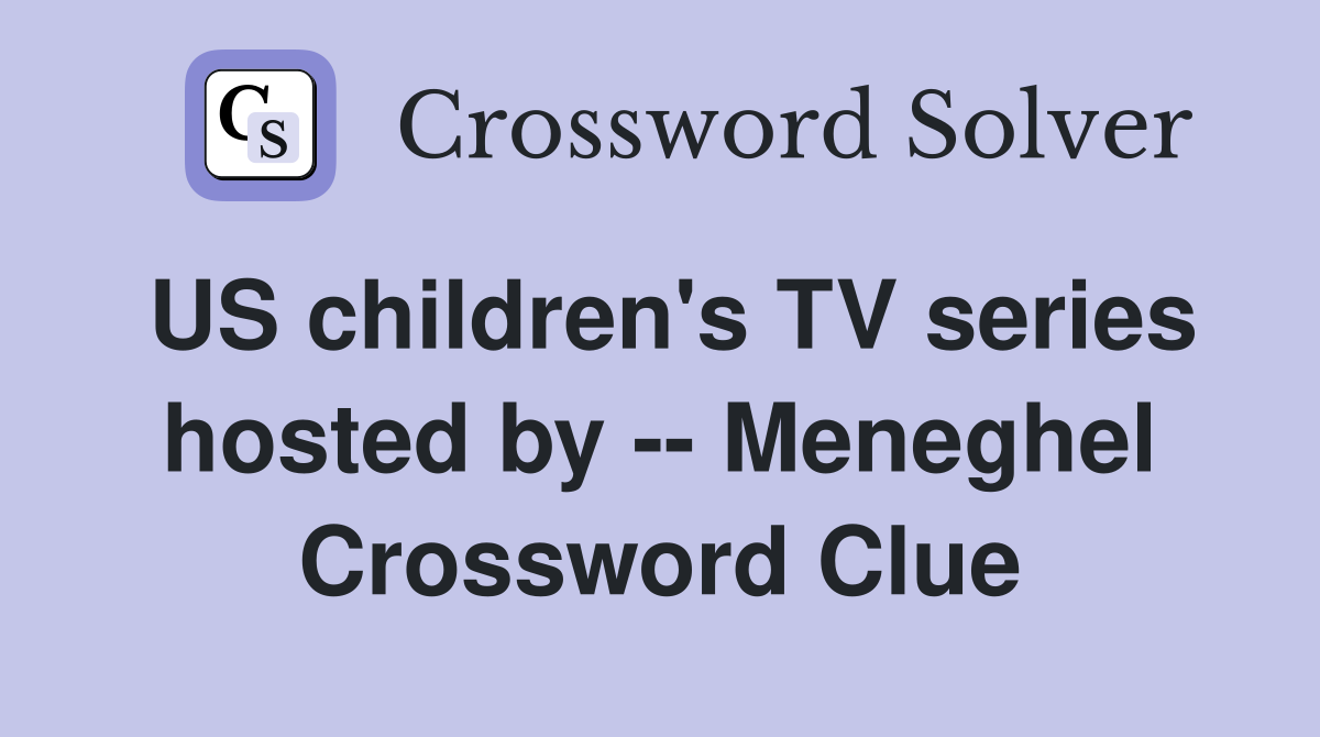 US children's TV series hosted by -- Meneghel Crossword Clue