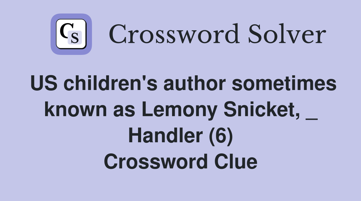 US children's author sometimes known as Lemony Snicket, _ Handler (6) Crossword Clue