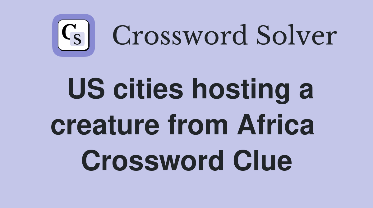 US cities hosting a creature from Africa  Crossword Clue