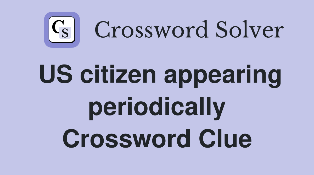 US citizen appearing periodically Crossword Clue